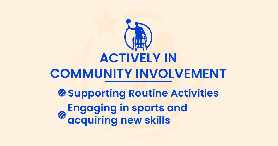 Cultural Lifetime Home Care Services, Adelaide, is committed to providing actively in community involvement assistance incuding, supporting routine activities, engaging in sports and acquiring new skills.